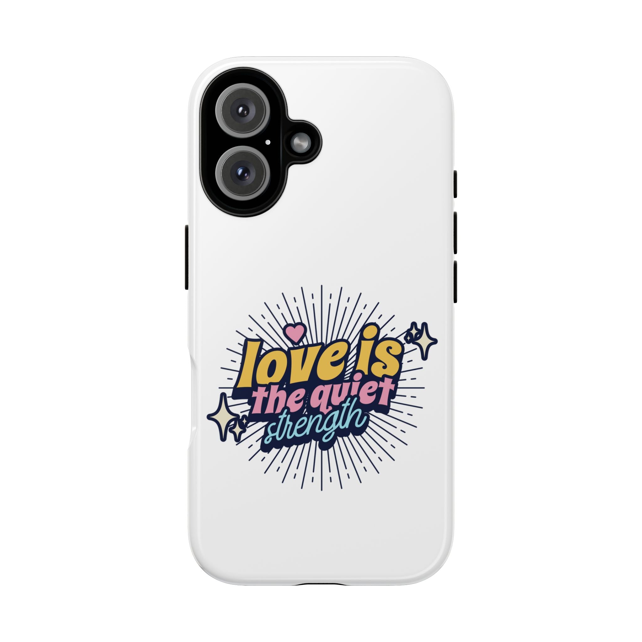 Phone Case with Inspirational Quote, Love is the Quiet Strength, Unique Gift for Friends, Motivational Accessory, Stylish and Protective